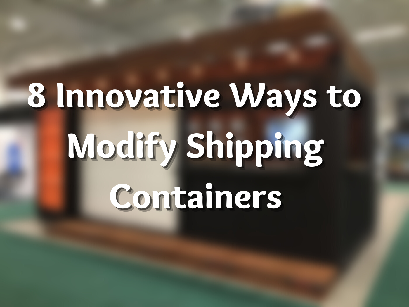8 Innovative Ways to Modify Shipping Containers | The Container Guy